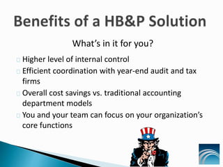 What’s in it for you?
Higher level of internal control
Efficient coordination with year-end audit and tax
firms
Overall cost savings vs. traditional accounting
department models
You and your team can focus on your organization’s
core functions
 
