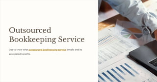 Outsourced
Bookkeeping Service
Get to know what outsourced bookkeeping service entails and its
associated benefits.
 