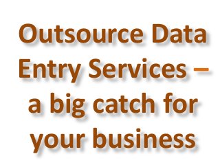 Outsource Data
Entry Services –
a big catch for
your business

 