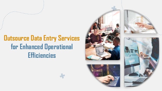 Outsource Data Entry Services
for Enhanced Operational
Efficiencies
 