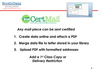 8
2. Merge data file to letter stored in your library
3. Upload PDF with formatted addresses
1. Create data online and attach a PDF
Add a 1st
Class Copy or
Delivery Restriction
Any mail piece can be sent certified
 