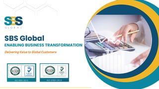 SBS Global
ENABLING BUSINESS TRANSFORMATION
Delivering Value to Global Customers
 