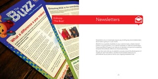 Kidicorp
‘The Buzz’

Newsletters

Newsletters are an increasingly popular way of telling key brand stakeholders
about what is going on in your world.
Whether its a quarterly newsletter to your customer base, a dealer-channel
bulletin to brand partners, or an internal newsletter to staff and shareholders,
Outsourced Brand Support can help you to develop a unique and compelling
template that perfectly reflects your brand personality.
We can then work with you to establish a process around the development of
content for each new edition, and then work towards making you as
self-sufficient as you want to be for your ongoing newsletter work.

25

 