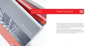 Hampden Fence
Product Portfolio

Sales Support

OBS works with a wide range of clients from all kinds of industries. One thing
that is the same, regardless of the client type, is the need for well organised
and compelling sales support material. Professionally presented sales collateral
can be enough to set you apart from your competition, so we work closely with
our clients to ensure every aspect of the sales process is supported with highly
relevant and engaging sales information.
If you’re currently finding that you’re not converting enough enquiry to new
business, then it may be a good time to review your quotes and tender
material. We have worked with a number of our clients to develop and redesign
their Expression of Interest (EOI), Tender and Quotation materials, which has
resulted in measurable lifts in their sales conversion rates.

17

 