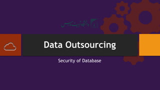 Data Outsourcing
Security of Database
 