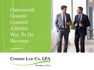 PRESENTED BY
Outsourced
General
Counsel:
A Better
Way To Do
Business
Presented By
 
