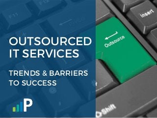 OUTSOURCED
IT SERVICES
TRENDS & BARRIERS
TO SUCCESS
 