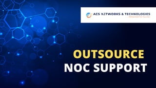 NOC SUPPORT
OUTSOURCE
 