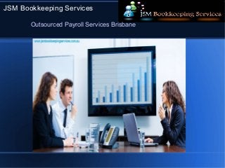 JSM Bookkeeping Services 
Outsourced Payroll Services Brisbane 
 