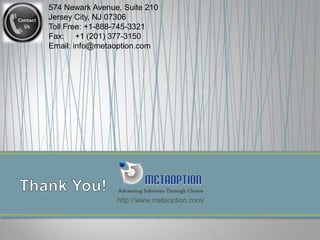 574 Newark Avenue, Suite 210
Jersey City, NJ 07306
Toll Free: +1-888-745-3321
Fax: +1 (201) 377-3150
Email: info@metaoption.com

http://www.metaoption.com/

 