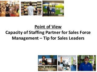 1
Point of View
Capacity of Staffing Partner for Sales Force
Management – Tip for Sales Leaders
 