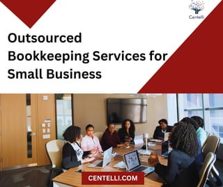 Outsourced
Bookkeeping Services for
Small Business
CENTELLI.COM
 