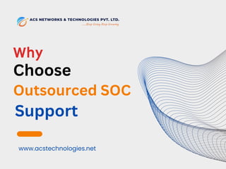 www.acstechnologies.net
Why
Choose
Outsourced SOC
Support
 