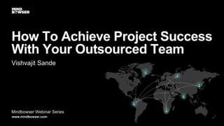 Mindbowser Webinar Series
How To Achieve Project Success
With Your Outsourced Team
Vishvajit Sande
www.mindbowser.com
 