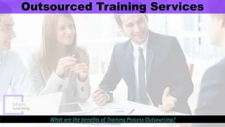 Outsourced Training Services
What are the benefits of Training Process Outsourcing?
 
