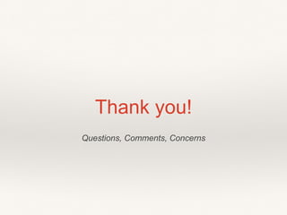 Thank you!
Questions, Comments, Concerns
 
