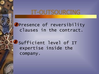 IT-OUTSOURCING
Presence of reversibility
clauses in the contract.

Sufficient level of IT
expertise inside the
company.
 