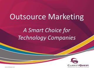 Outsource Marketing 
A Smart Choice for 
Technology Companies 
 