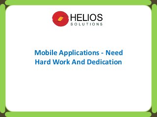 Mobile Applications - Need
Hard Work And Dedication
 