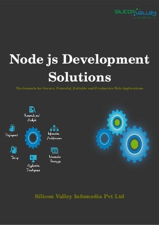 Node js Development 
Solutions
The formula for Secure, Powerful, Reliable and Productive Web Applications
Silicon Valley Infomedia Pvt Ltd
 