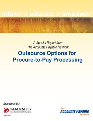 inform > educate > empower



                    A Special Report from
                The Accounts Payable Network
            Improving the
       Procure-to-Pay Process:
     A Transformational Approach




Sponsored By:


$95 USD
 