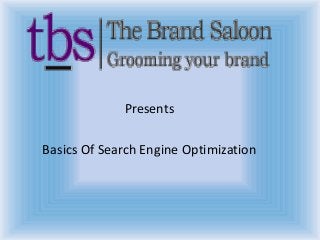 Presents
Basics Of Search Engine Optimization
 