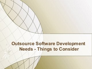 Outsource Software Development
   Needs - Things to Consider
 