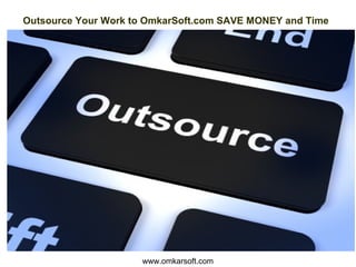 Outsource Your Work to OmkarSoft.com SAVE MONEY and Time
www.omkarsoft.com
 