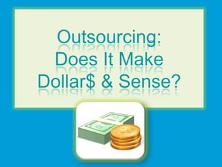 Outsourcing: Does It Make Dollar$ & Sense? 