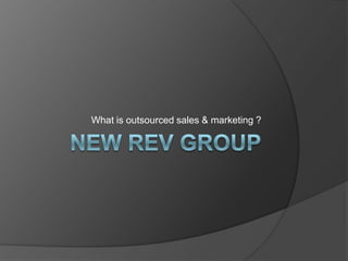 New REV group What is outsourced sales & marketing ? 