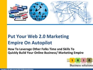 Put Your Web 2.0 Marketing  Empire On Autopilot How To Leverage Other Folks Time and Skills To Quickly Build Your Online Business/ Marketing Empire 