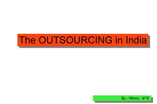 The OUTSOURCING in India By : Winny , 4º E 