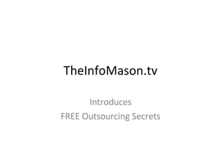 TheInfoMason.tv Introduces FREE Outsourcing Secrets 