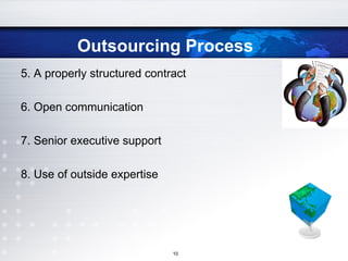 Outsourcing Process 5. A properly structured contract 6. Open communication 7. Senior executive support 8. Use of outside expertise 