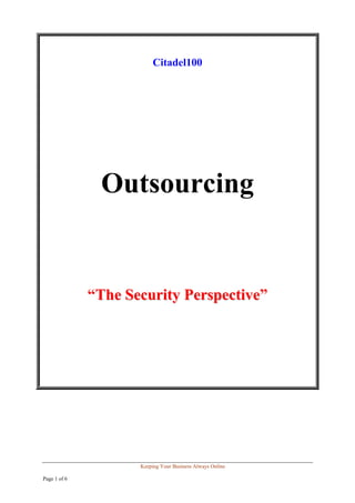 Citadel100




               Outsourcing


              “The Security Perspective”




                     Keeping Your Business Always Online

Page 1 of 6
 