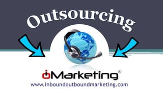Outsourcing
www.inboundoutboundmarketing.com
 