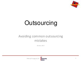 Outsourcing
Avoiding common outsourcing
mistakes
Geneva, 2013
Maksym Dovgopoly for 1
 
