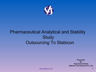 Pharmaceutical Analytical and Stability
Study
Outsourcing To Stabicon

Presented
By
Vijay Kumar Ranka
Stabicon Life Sciences Pvt. Ltd.
www.stabicon.com

1

 