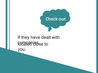 If they have dealt with
companies
Check out
located close to
you.
 