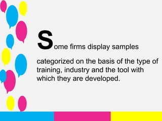 Some firms display samples
categorized on the basis of the type of
training, industry and the tool with
which they are developed.
 