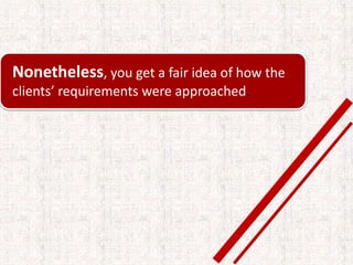 Nonetheless, you get a fair idea of how the
clients’ requirements were approached.
 