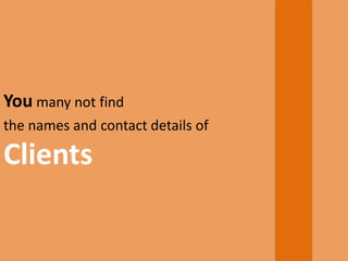 You many not find
the names and contact details of
Clients
 