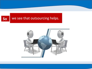 we see that outsourcing helps.So
 
