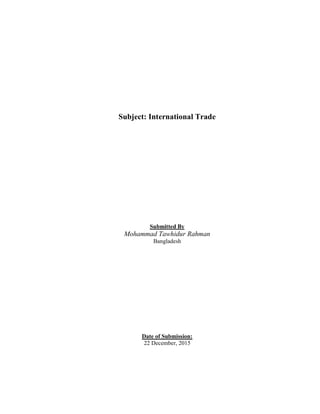 Subject: International Trade
Submitted By
Mohammad Tawhidur Rahman
Bangladesh
Date of Submission:
22 December, 2015
 
