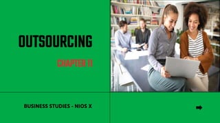 OUTSOURCING
CHAPTER11
BUSINESS STUDIES - NIOS X
 