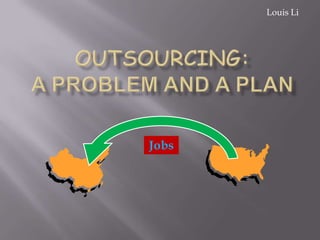 Louis Li Outsourcing:A Problem and a Plan Jobs 