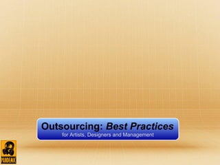 Outsourcing:  Best Practices   for Artists, Designers and Management 