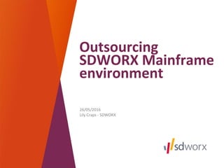 Outsourcing
SDWORX Mainframe
environment
26/05/2016
Lily Craps - SDWORX
 