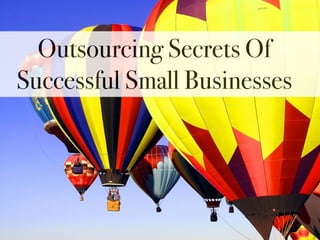 Outsourcing Secrets Of
Successful Small Businesses
 