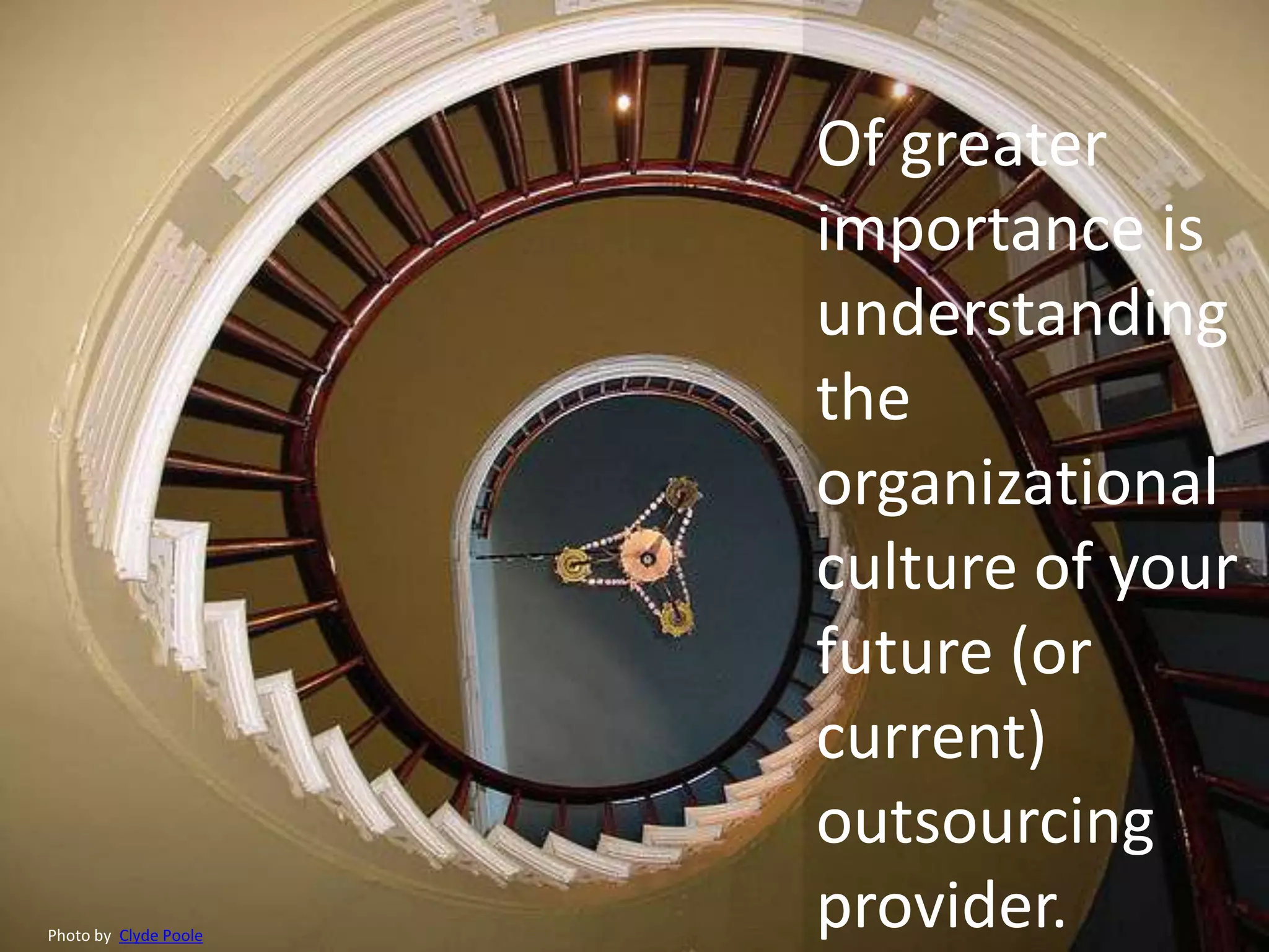 Of greater
                       importance is
                       understanding
                       the
                       organizational
                       culture of your
                       future (or
                       current)
                       outsourcing
Photo by Clyde Poole
                       provider.
 